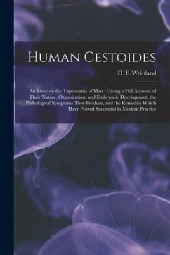 Human Cestoides: an Essay on the Tapeworms of Man: Giving a Full Account of Their Nature, Organization, and Embryonic Development, the