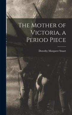 The Mother of Victoria, a Period Piece - Stuart, Dorothy Margaret