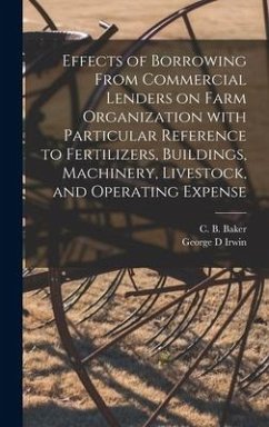 Effects of Borrowing From Commercial Lenders on Farm Organization With Particular Reference to Fertilizers, Buildings, Machinery, Livestock, and Operating Expense - Irwin, George D