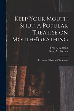 Keep Your Mouth Shut. A Popular Treatise on Mouth-breathing: Its Causes, Effects, and Treatment