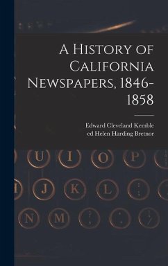 A History of California Newspapers, 1846-1858 - Kemble, Edward Cleveland