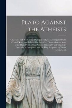 Plato Against the Atheists; or, The Tenth Book of the Dialogue on Laws Accompanied With Critical Notes, and Followed by Extended Dissertations on Some - Anonymous