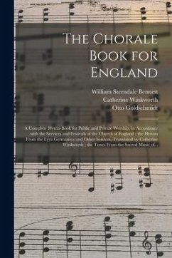 The Chorale Book for England: a Complete Hymn-book for Public and Private Worship, in Accordance With the Services and Festivals of the Church of En - Bennett, William Sterndale; Goldschmidt, Otto