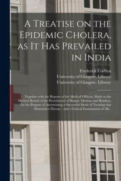 A Treatise on the Epidemic Cholera, as It Has Prevailed in India [electronic Resource]: Together With the Reports of the Medical Officers, Made to the - Corbyn, Frederick