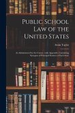Public School Law of the United States: as Administered by the Courts: With Appendix, Containing Synopses of Principal Statutes of Each State