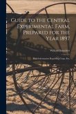 Guide to the Central Experimental Farm, Prepared for the Year 1897 [microform]: With Information Regarding Crops, Etc.