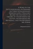 A Word to the Hutchinsonians, or, Remarks on Three Extraordinary Sermons Lately Preached Before the University of Oxford, by the Reverend Dr. Patten,