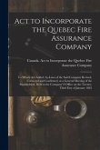 Act to Incorporate the Quebec Fire Assurance Company [microform]: to Which Are Added, By-laws of the Said Company Revised, Corrected and Confirmed, at