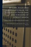 By-laws, Rules and Regulations of the College of Physicians and Surgeons of Lower Canada [microform]: to Which is Prefixed the Act of Incorporation, 1