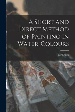 A Short and Direct Method of Painting in Water-colours - Smith