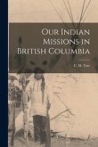 Our Indian Missions in British Columbia [microform]