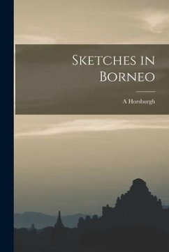 Sketches in Borneo - Horsburgh, A.