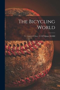 The Bicycling World; v. 1 no.1-17 Nov. 15 1879-June 261880 - Anonymous