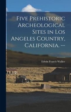 Five Prehistoric Archeological Sites in Los Angeles Country, California. -- - Walker, Edwin Francis