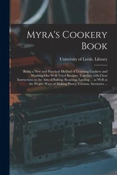 Myra's Cookery Book: Being a New and Practical Method of Learning Cookery and Working out Well-tried Recipes, Together With Clear Instructi