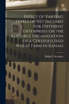 Effect of Varying Levels of Net Incomes for Different Enterprises on the Resource Organization of a Certified Seed Wheat Farm in Kansas - Warnken, Philip F.