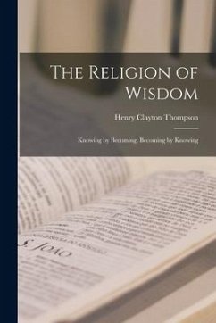 The Religion of Wisdom [microform]: Knowing by Becoming, Becoming by Knowing - Thompson, Henry Clayton