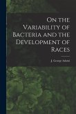 On the Variability of Bacteria and the Development of Races [microform]