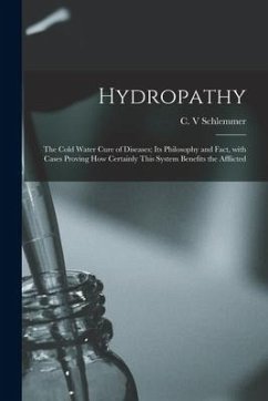 Hydropathy; the Cold Water Cure of Diseases; Its Philosophy and Fact, With Cases Proving How Certainly This System Benefits the Afflicted