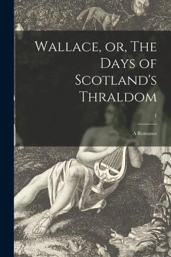 Wallace, or, The Days of Scotland's Thraldom: a Romance; 1 - Anonymous