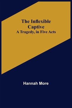 The Inflexible Captive; A Tragedy, in Five Acts - More, Hannah