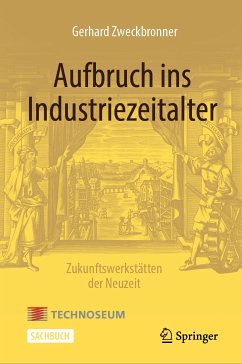 Aufbruch ins Industriezeitalter – Zukunftswerkstätten der Neuzeit (eBook, PDF) - Zweckbronner, Gerhard