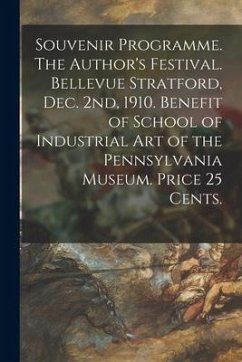 Souvenir Programme. The Author's Festival. Bellevue Stratford, Dec. 2nd, 1910. Benefit of School of Industrial Art of the Pennsylvania Museum. Price 2 - Anonymous