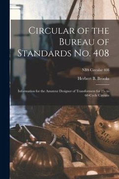 Circular of the Bureau of Standards No. 408: Information for the Amateur Designer of Transformers for 25- to 60-cycle Circuits; NBS Circular 408 - Brooks, Herbert B.