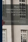 Practical Observations on the Inoculation of Cowpox; Pointing out a Test of a Constitutional Affection in Those Cases in Which the Local Inflammation