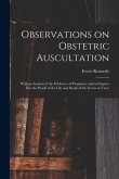 Observations on Obstetric Auscultation: With an Analysis of the Evidences of Pregnancy and an Inquiry Into the Proofs of the Life and Death of the Foe