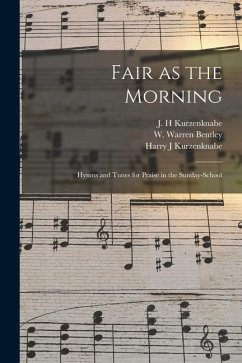 Fair as the Morning: Hymns and Tunes for Praise in the Sunday-school - Kurzenknabe, Harry J.