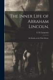 The Inner Life of Abraham Lincoln.: Six Months at the White House.