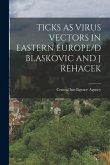 Ticks as Virus Vectors in Eastern Europe/D Blaskovic and J Rehacek