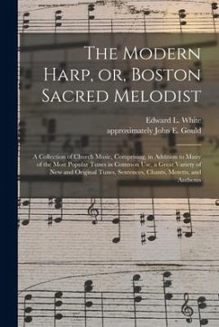 Cover The Modern Harp, or, Boston Sacred Melodist: a Collection of Church Music, Comprising, in Addition to Many of the Most Popular Tunes in Common Use, a