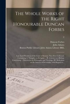 The Whole Works of the Right Honourable Duncan Forbes: Late Lord President of the Court of Session. Now First Collected. Containing, I. Thoughts on Re - Forbes, Duncan