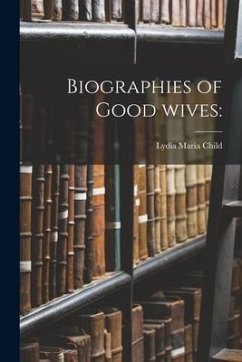 Biographies of Good Wives - Child, Lydia Maria