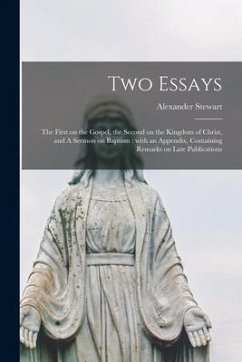 Two Essays [microform]: the First on the Gospel, the Second on the Kingdom of Christ, and A Sermon on Baptism: With an Appendix, Containing Re