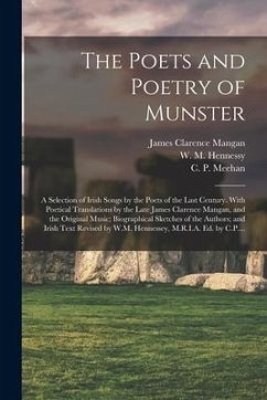 The Poets and Poetry of Munster: a Selection of Irish Songs by the Poets of the Last Century. With Poetical Translations by the Late James Clarence Ma - Mangan, James Clarence