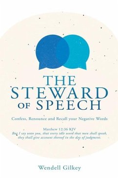 The Steward of Speech: Confess, Renounce and Recall your Negative Words - Gilkey, Wendell