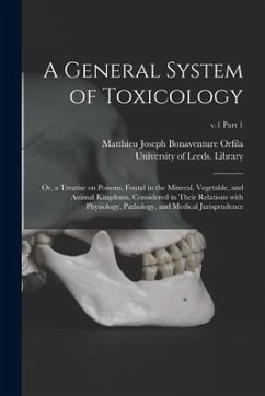 A General System of Toxicology: or, a Treatise on Poisons, Found in the Mineral, Vegetable, and Animal Kingdoms, Considered in Their Relations With Ph