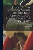 Journal of the Expedition Against Quebec Under Command of Col. Benedict Arnold in the Year 1775 [microform]