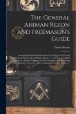 The General Ahiman Rezon and Freemason's Guide: Containing Monitorial Instructions in the Degrees of Entered Apprentice, Fellow-craft and Master Mason