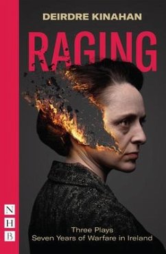 Raging: Three Plays/Seven Years of Warfare in Ireland - Kinahan, Deirdre