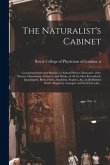 The Naturalist's Cabinet: Containing Interesting Sketches of Animal History; Illustrative of the Natures, Dispositions, Manners, and Habits, of