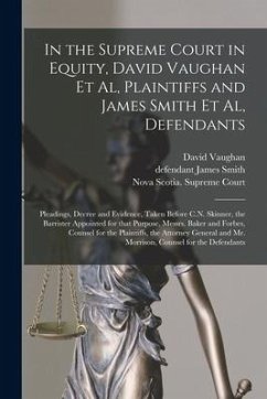 In the Supreme Court in Equity, David Vaughan Et Al, Plaintiffs and James Smith Et Al, Defendants [microform]: Pleadings, Decree and Evidence, Taken B - Vaughan, David