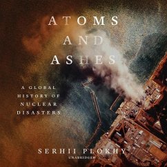 Atoms and Ashes: A Global History of Nuclear Disasters - Plokhy, Serhii