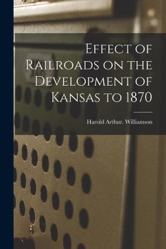 Effect of Railroads on the Development of Kansas to 1870 - Williamson, Harold Arthur
