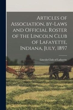 Articles of Association, By-laws and Official Roster of the Lincoln Club of Lafayette, Indiana, July, 1897