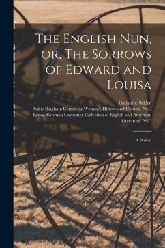 The English Nun, or, The Sorrows of Edward and Louisa - Selden, Catharine