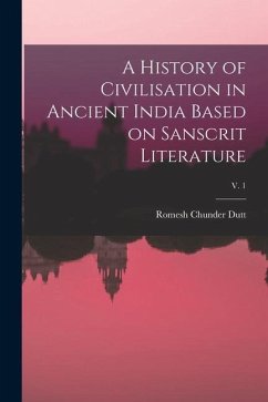 A History of Civilisation in Ancient India Based on Sanscrit Literature; v. 1 - Dutt, Romesh Chunder